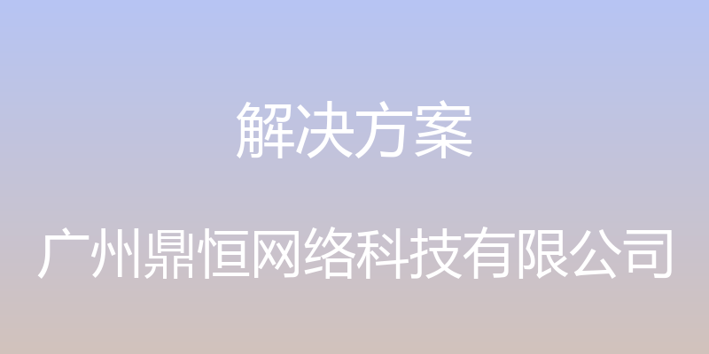 解决方案 - 广州鼎恒网络科技有限公司