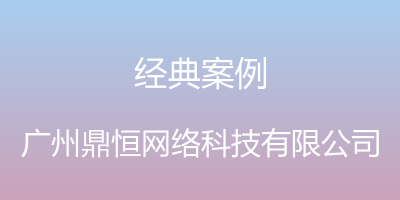 经典案例 - 广州鼎恒网络科技有限公司