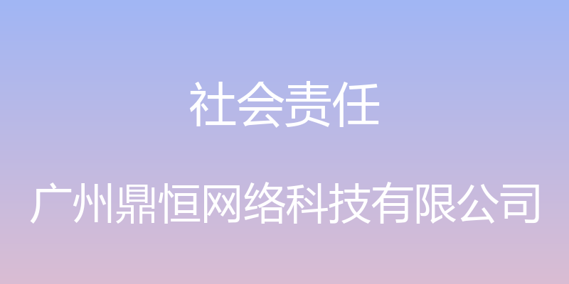 社会责任 - 广州鼎恒网络科技有限公司