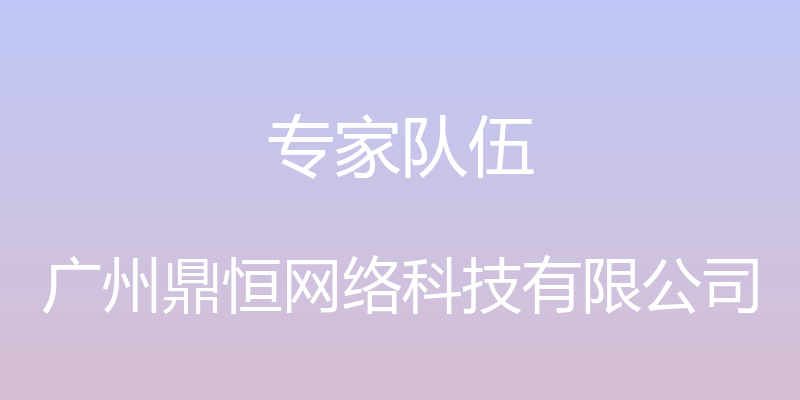 专家队伍 - 广州鼎恒网络科技有限公司